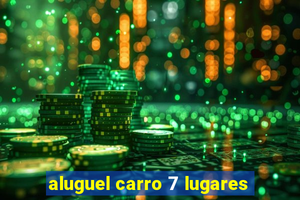aluguel carro 7 lugares